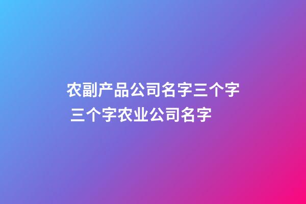 农副产品公司名字三个字 三个字农业公司名字